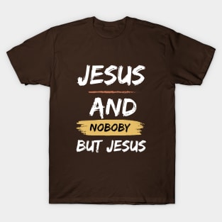 Jesus and nobody but Jesus T-Shirt